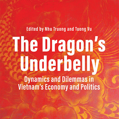 'The Dragon’s Underbelly: Dynamics and Dilemmas in Vietnam’s Economy and Politics'